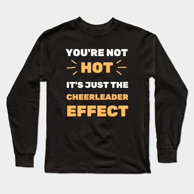 YOU'RE NOT HOT IT'S THE CHEERLEADER EFFECT Long Sleeve T-Shirt by apparel.tolove@gmail.com